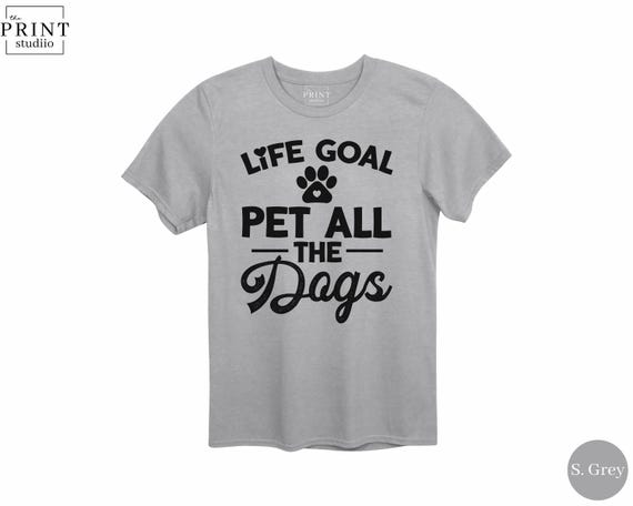 Life Goal Pet All The Dogs Shirt, Funny Dog Lover Gift, Dog Mom Shirt, Pet All The Dogs Tee, Dog Walker Shirt, Dog Life Shirt