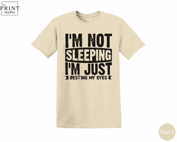I’m Not Sleeping I’m Just Resting My Eyes T-Shirt, Funny Sarcastic Graphic Tee