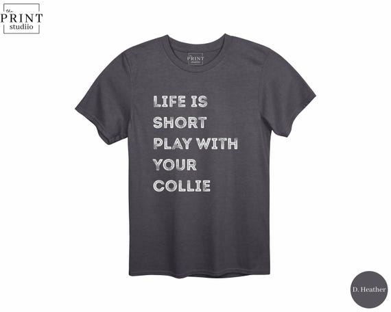 Life Is Short Play With Your Collie Shirt, Dog Lover Tee, Collie Dog Shirt, Funny Dog Quote, Pet Lover Gift, Cute Dog Graphic T-Shirt