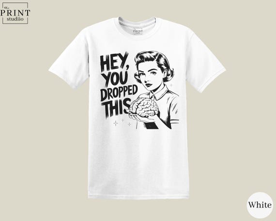 Hey You Dropped This T-Shirt, Funny Women Holding Brain Graphic Tee