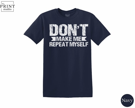Don't Make Me Repeat Myself T-Shirt | Funny Quote Tee | Boxy Fit Cotton