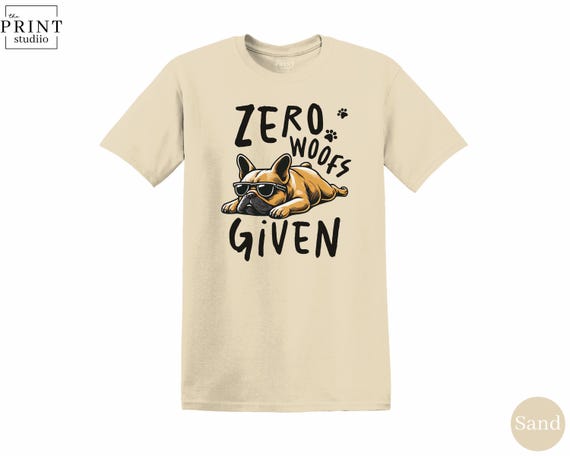 Zero Woofs Given Shirt, Funny French Bulldog Tee, Sleepy Dog Graphic T-Shirt, Cute Pet Lover Gift, Sarcastic Frenchie Dog Owner Top