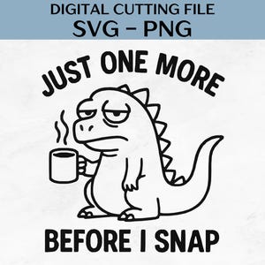 Może przedstawiać: Czarno-biała grafika cyfrowa przedstawiająca zmęczonego dinozaura trzymającego kubek kawy, z napisem "JUST ONE MORE BEFORE I SNAP". Obrazek oznaczony jest jako "DIGITAL CUTTING FILE SVG - PNG".