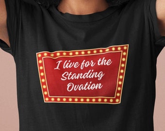 I Live for the Standing Ovation Tee, Theater Lover Shirt, Musical Drama Top, Theater Student Gift