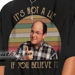 Limited George Costanza Unisex Shirt For Man and Woman 90s, It&#39;s Not a Lie If You Believe It, Retro Tee 90s, Funny George Costanza T Shirt