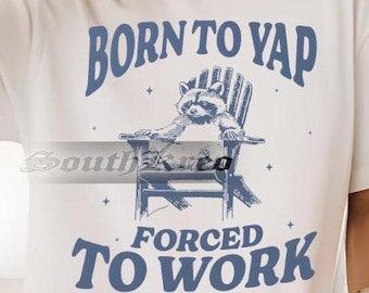Born To Yap Forced To Work Shirt, Funny Animal Shirt, Gift For Animal Lovers, Funny Meme Shirt, Comfort Colors Shirt, Funny Yapper Shirt