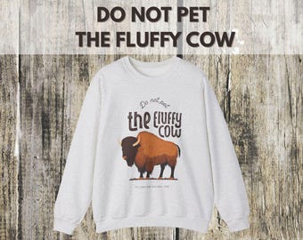 Do Not Pet the Fluffy Cow Sweatshirt | Bison Warning Shirt | Yellowstone Gift | National Park Lover | Funny Wildlife Sweatshirt