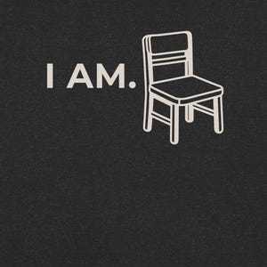 May include: A black background with the phrase "I AM." in white text. A white line drawing of a chair is to the right of the text. The chair has a seat, back, and four legs.