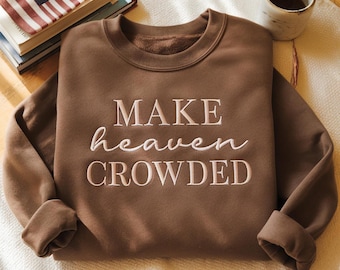 Make Heaven Crowded Embroidered Crewneck Christian Shirt Sweatshirt Inspirational Gift Bible Verse