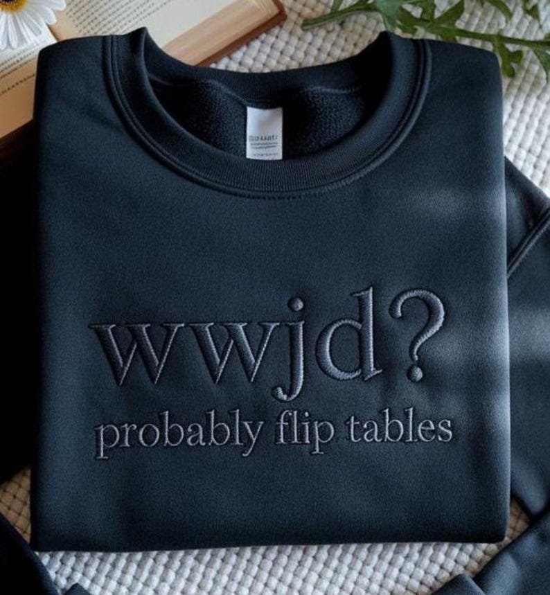 Embroidered Funny Christian Sweatshirt, WWJD Probably Flip Tables shirt Sarcastic Christian T-shirt, Jesus Tee image 2