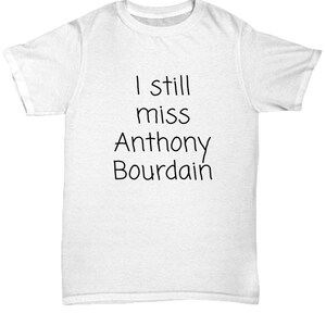 I Still Miss Anthony Bourdain T-Shirt, I Miss Anthony Bourdain Tee Nostalgic Chef Shirt, Restaurant Chef T-Shirt, Nostalgic Anthony Bourdain