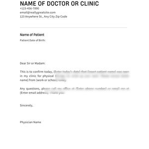 May include: A white medical excuse note template featuring black text. It includes placeholders for the doctor or clinic name, contact information, patient details, date, and a formal letter body confirming a clinic visit for work or school.