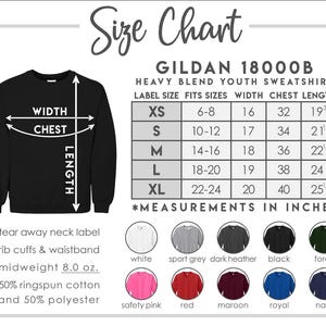 May include: A size chart for a Gildan 18000B heavy blend youth sweatshirt. The chart includes measurements in inches for width, chest, and length, along with available sizes XS to XL. The chart also shows the available colors: white, sport grey, dark heather, black, forest, safety pink, red, maroon, royal, and navy.