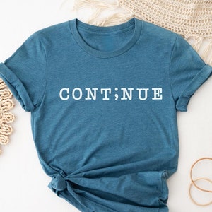 Continue Shirt, Mental Health Shirt, Semicolon Continue Shirt, Semicolon Shirt, Gift for Her, Positive Shirt, Motivational Shirt, Not Over