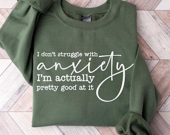 I Don&#39;t Struggle With Anxiety Sweatshirt, Anxiety Sweatshirt, Anxiety Humor Gift, I&#39;m Good At Anxiety Crewneck, Sarcastic Anxiety Hoodie
