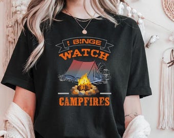 I Binge Watch Campfires Shirt, Funny Camping Tee, Tent and Fire Humor T-Shirt, Camp Lover Gift, Summer Cute Campfire Shirt, Camp Life Shirt