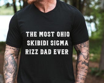 The Most Ohio Skibidi Sigma Rizz Dad Ever Shirt, Teenage Slang Father Shirt,  Funny Father's Day Shirt, Sigma Dad Shirt, Fathers Day Gift