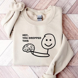 Hey You Dropped This Brain Sweatshirt, Adult Humor Sweatshirt, Funny Brain Sweatshirt, Sarcastic Hoodie, Adult Humor Gift, Best Friend Gift