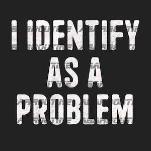 I Identify As A Problem Funny Humor Joke Sarcastic png, Witty Graphic png, Sassy Attitude png, Sarcastic Gift, Humor Father's Day Gift