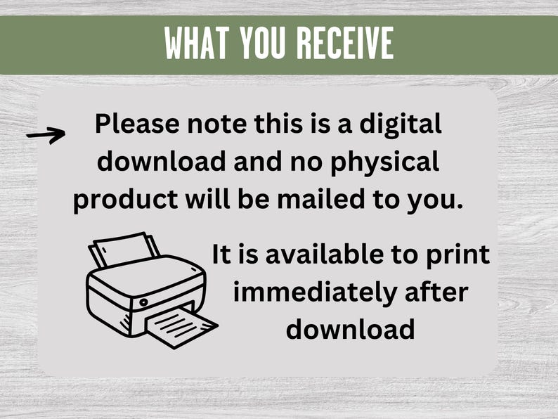 May include: A black and white illustration of a printer with a piece of paper coming out of it. The text reads: "Please note this is a digital download and no physical product will be mailed to you. It is available to print immediately after download."