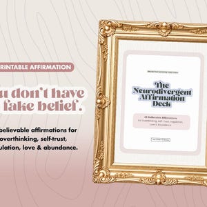 May include: A gold ornate picture frame containing a white card with the text The Neurodivergent Affirmation Deck, 48 Believable Affirmations for Overthinking, Self-Trust, Regulation, Love & Abundance. Text to the left reads Printable Affirmation.