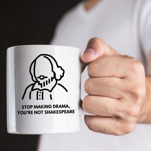 Stop Making Drama, You&#39;re Not Shakespeare - Funny Mugs, Sarcastic Mugs, Shakespeare Quotes, Shakespeare Mugs, Gag Mugs, Shakespeare Lovers