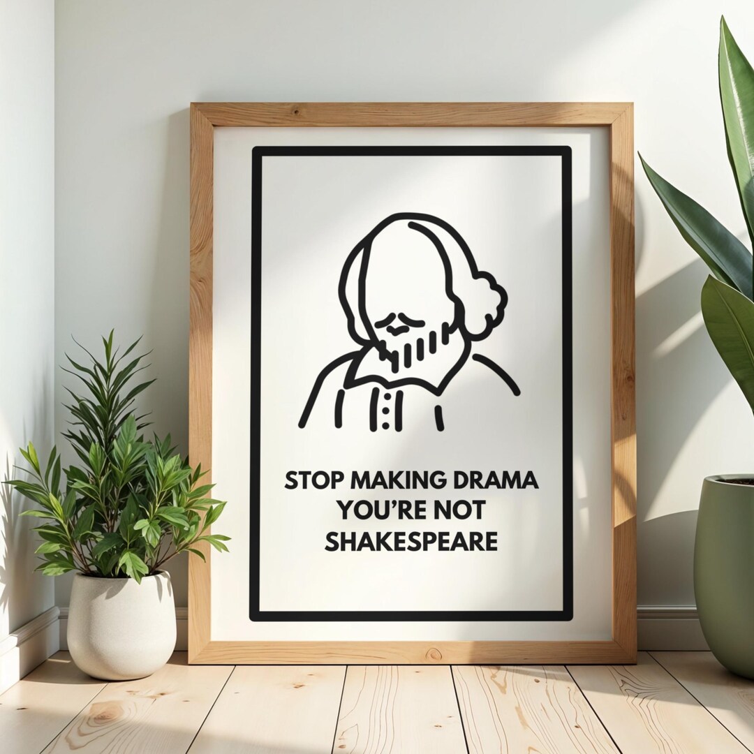 Stop Making Drama You're Not Shakespeare | Funny Shakespeare Art ...