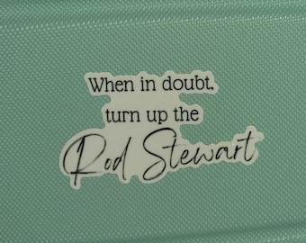 When in Doubt, Turn Up the Rod Stewart Vinyl Sticker – Music Lovers Gift, Retro Vibes, Fun Decal for Laptops, Water Bottles, and More