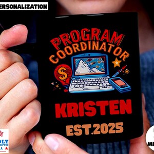 May include: Black coffee mug with the words "PROGRAM COORDINATOR" in red and orange. The mug features a laptop, a dollar sign, a phone, and the name "KRISTEN" with "EST.2025". The mug is personalized.