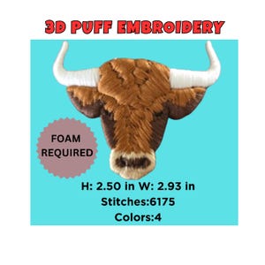 May include: A 3D puff embroidery design of a bull's head with white horns and brown fur. The design is 2.50 inches high and 2.93 inches wide, with 6175 stitches and 4 colors. The text "FOAM REQUIRED" is also present.