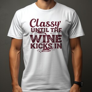 Classy Until The Wine Kicks In T-Shirt, Funny Wine Lover Shirt, Wine Enthusiast Gift, Humorous Drinking Tee, Wine Humor Clothing