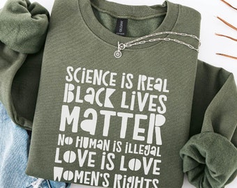 Science is Real Sweatshirt - Black Lives Matter Hoodie - Women&#39;s Rights - Women&#39;s Rights Sweater - Love is Love Hoodie - No Human is Illegal