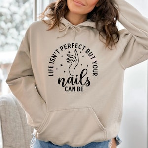 Life Isn&#39;t Perfect but Your Nails Can Be Sweatshirt - Nail Art Hoodie - Salon Owner Gift - Nail Tech Sweater - Nail Stylist Hoodie