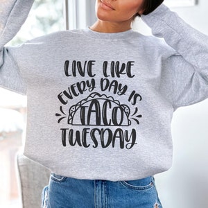 Live Like Every Day Is Taco Tuesday Sweatshirt - Foodie Hoodie - Taco Lover Sweater - Funny Taco Hoodie - Unisex Gifts