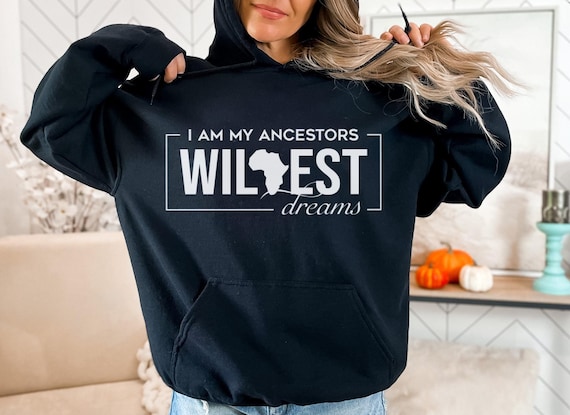 Ancestors Wildest Dreams Hoodie - Black History Spiritual Sweater