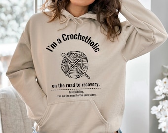 I&#39;m a Crochetholic on the Road to Recovery - Hooked on Crochet Sweatshirt - Crochet Enthusiast Hoodie - Yarn Addict Hoodie - Yarn Lover Gift
