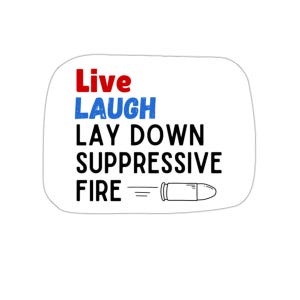 Live Laugh Suppressive Fire Sticker, Military Humor Vinyl Decal