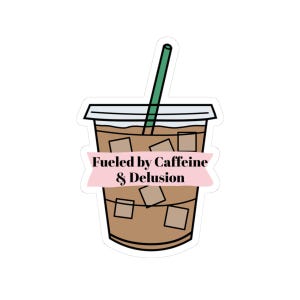 Fueled by Caffeine & Delusion Sticker, Funny Iced Coffee Vinyl Sticker for Girl Bosses, Students, and Unhinged Girlies  Kiss-Cut Stickers