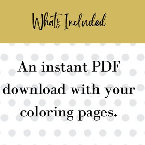 May include: Image with text that reads "Whats Included" in black script on a gold background. Below, the text continues: "An instant PDF download with your coloring pages." The background is white with gray polka dots.