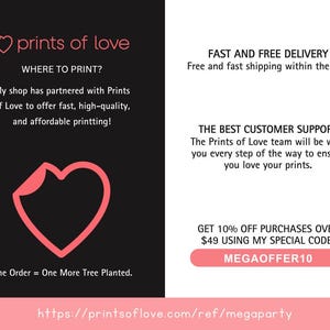 May include: A pink heart logo with the text "prints of love" above it. The text "WHERE TO PRINT?" is below the logo. The text "My shop has partnered with Prints of Love to offer fast, high-quality, and affordable printing!" is below the text "WHERE TO PRINT?". A pink heart shape is in the center of the image. The text "One Order = One More Tree Planted." is below the heart. The text "https://printsoflove.com/ref/megaparty" is at the bottom of the image. The right side of the image has the text "FAST AND FREE DELIVERY" and "Free and fast shipping within the U.S." The text "THE BEST CUSTOMER SUPPORT" and "The Prints of Love team will be with you every step of the way to ensure you love your prints." is below the text "FAST AND FREE DELIVERY". The text "GET 10% OFF PURCHASES OVER $49 USING MY SPECIAL CODE: MEGAOFFER10" is below the text "THE BEST CUSTOMER SUPPORT".