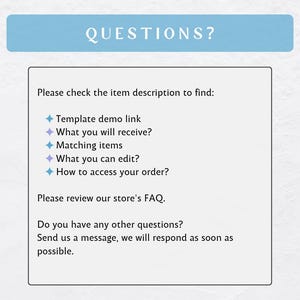 May include: A blue and white text box with the word "QUESTIONS?" in a larger font. The text box contains a list of questions to help customers find information about a product. The questions include: "Template demo link", "What you will receive?", "Matching items", "What you can edit?", and "How to access your order?"