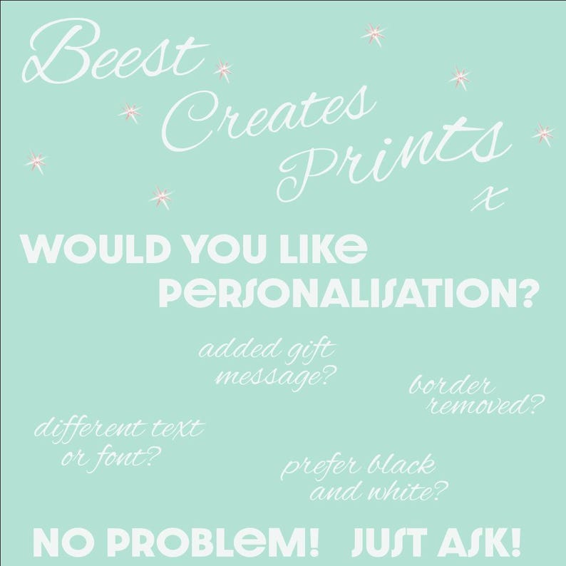 May include: A light blue background with white text that reads "Beest Creates Prints" and "WOULD YOU LIKE PERSONALISATION?" with options for personalization including "added gift message?", "different text or font?", "border removed?", and "prefer black and white?" The text at the bottom reads "NO PROBLEM! JUST ASK!"