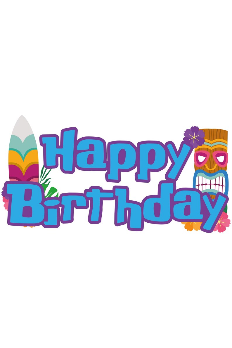 May include: A colorful birthday graphic with the words "Happy Birthday" in blue, outlined in purple. The design includes a surfboard, a tiki mask, and tropical flowers, all set against a white background.
