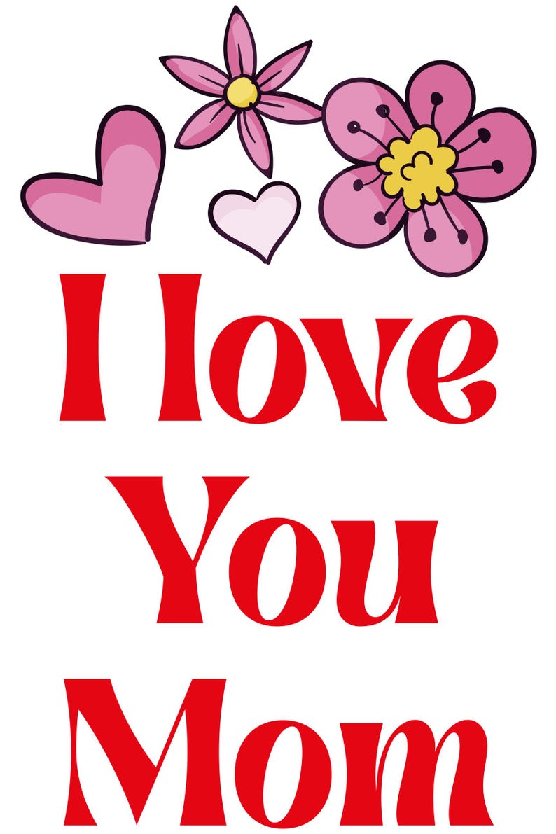 May include: A graphic with the text "I Love You Mom" in red, accompanied by pink flowers and hearts on a white background. The flowers have yellow centers and the hearts are pink.