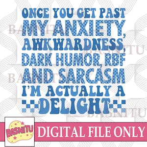 Once You Get Past My Anxiety Digital Png File For Shirt, Awkwardness Dark Humor RBF Png, I&#39;m Actually A Delight Png, Funny Sarcastic Png