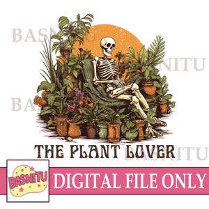 The Plant Lover Digital Png File For Shirt, Skeleton Graphic Png, Skeleton Plant, Gardener Png, Plant Lover Gift, Gardener Gift, Funny Plant