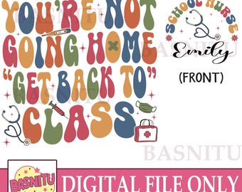 You&#39;re Not Going Home Get Back To Class Digital Png File For Shirt, Personalized School Nurse Png, Funny School Nurse Png