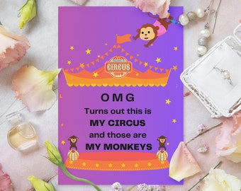 OMG Turns Out This Is My Circus And Those Are My Monkeys Printable Funny Card