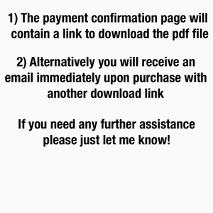 May include: Black and white text on a white background explaining how to download a digital product. The text reads "HOW TO DOWNLOAD: 1) The payment confirmation page will contain a link to download the pdf file 2) Alternatively you will receive an email immediately upon purchase with another download link If you need any further assistance please just let me know!"