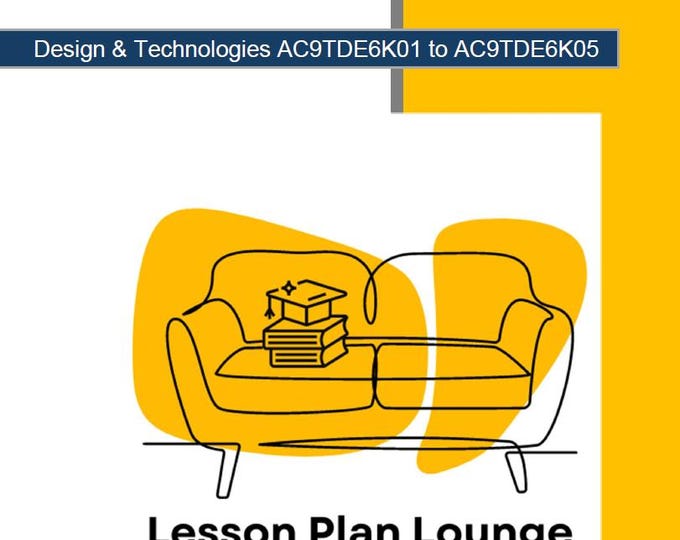 Design Technologies (AC9TDE6K01- AC9TDE6K05): 10 Lesson Plans (each lesson plan covers 2-3 lessons) + 1 Summative Assessment (Year 6)